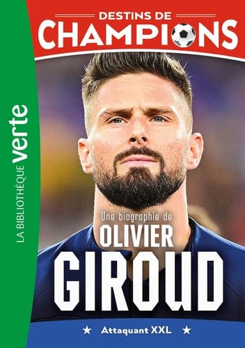 Destins de champions T09 - Une biographie de Olivier Giroud - Attaquant XXL