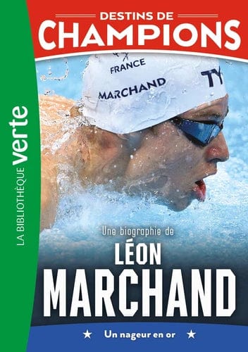 Destins de champions T15 - Une biographie de Léon Marchand - Un nageur en or