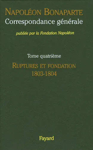 Correspondance générale T04 - Ruptures et fondation 1803 - 1804