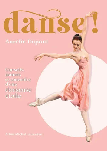 Danse ! - Conseils, astuces et souvenirs d'une danseuse étoile
