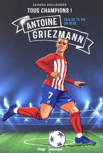 Tous champions ! Antoine Griezmann - fais de ta vie un rêve