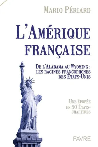 L'Amérique française. De l'Alabama au Wyoming : les racines francophones des Etats-Unis
