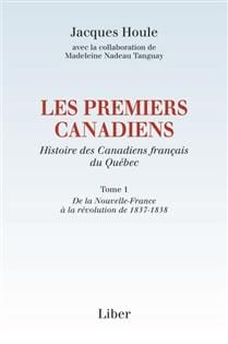 Les premiers Canadiens - Histoire des Canadiens français du Québec T01 - De la Nouvelle-France à la révolution de 1837-1838