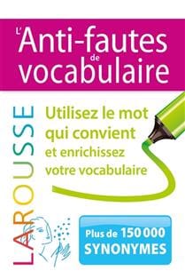 L'anti-fautes de vocabulaire : utilisez le mot qui convient et enrichissez votre vocabulaire : plus de 150.000 synonymes