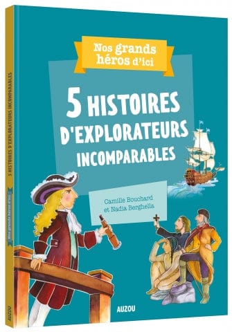 Nos grands héros d'ici - 5 histoires d'explorateurs incomparables