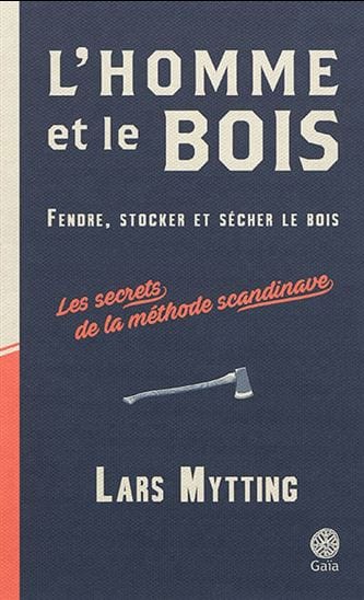 L'homme et le bois - Fendre, stocker et sécher le bois - Les secrets de la méthode scandinave