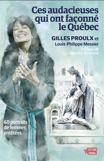Ces audacieuses qui ont façonné le Québec : 60 portraits de femmes entêtées