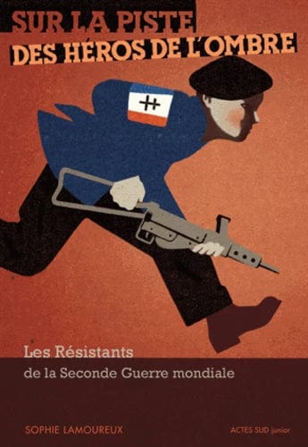 Sur la piste des héros de l'ombre - Les résistants de la Seconde Guerre Mondiale