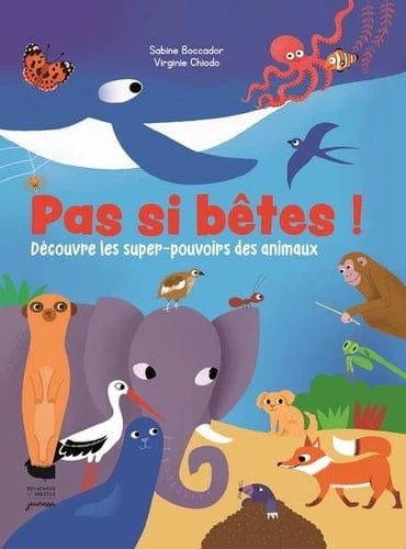 Pas si bêtes ! - Découvre les super-pouvoirs des animaux