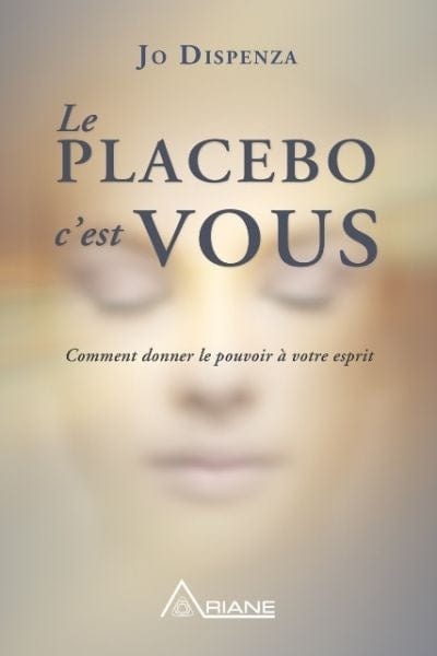 Le placebo c'est vous - comment donner le pouvoir à votre esprit