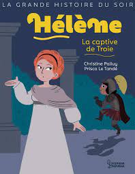 La grande histoire du soir - Hélène, la captive de Troie