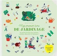 Mon premier livre de jardinage - Un guide pratique pour planter, cultiver, découvrir et fabriquer !