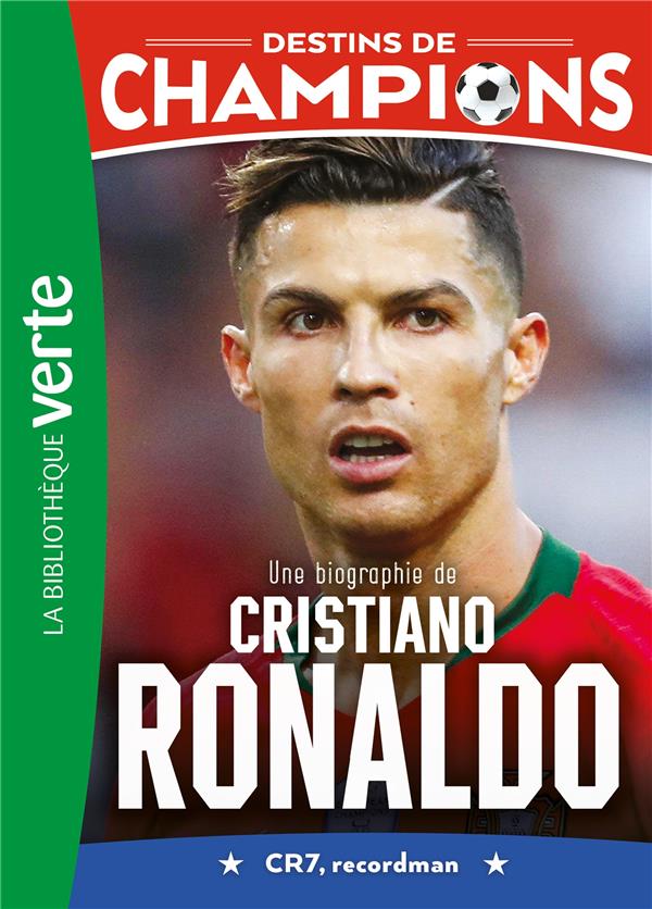Destins de champions T07 - Une biographie de Cristiano Ronaldo - CR7, recordman