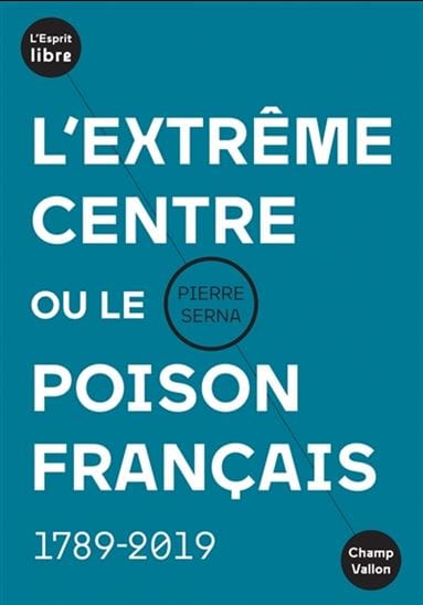 L’extrême Centre ou le poison français. 1789-2019