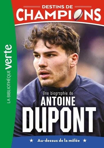 Destins de champions T05 - Une biographie de Antoine Dupont - Au-dessus de la mêlée