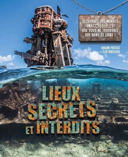 Lieux secrets et interdits - Découvrez des mondes inaccessibles que vous ne verrez que dans ce livre !