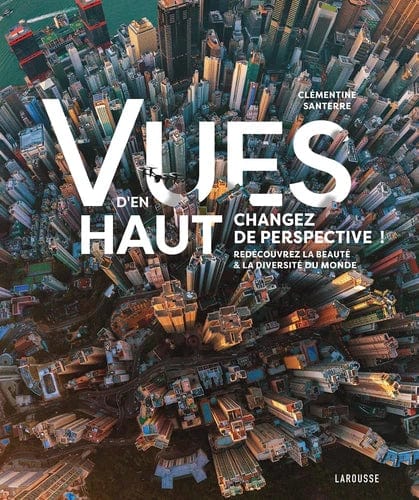 Vu d'en haut : changez de perspective ! : redécouvrez la beauté & la diversité du monde