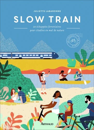 Slow Train - 30 échappées ferroviaires pour citadins en mal de nature