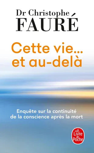 Cette vie...et au-delà. Enquête sur la continuité de la conscience après  la mort