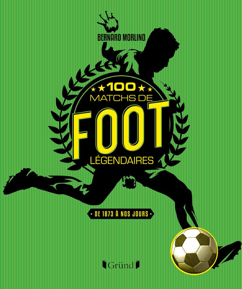 100 matchs de foot légendaires - de 1872 à nos jours