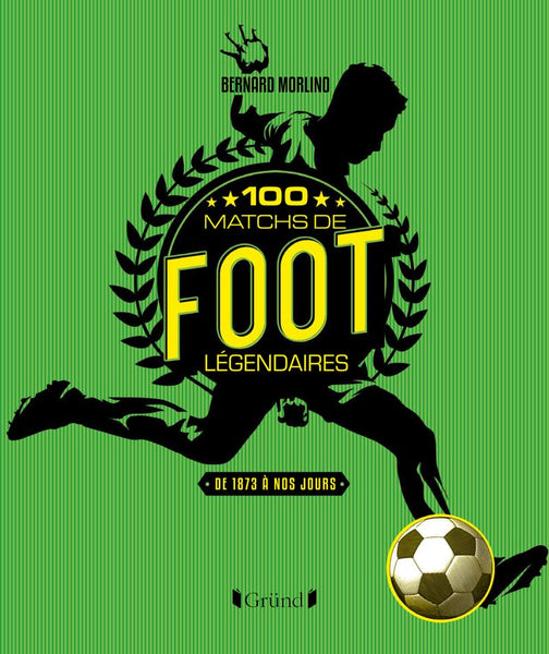 100 matchs de foot légendaires - de 1872 à nos jours