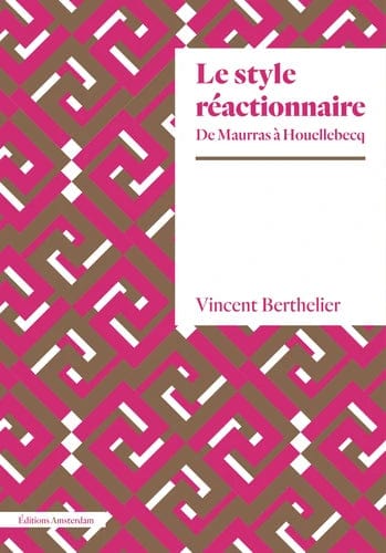 Le style réactionnaire - De Maurras à Houellebecq
