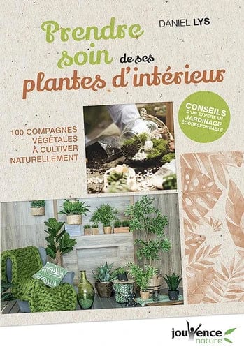 Prendre soin de ses plantes d'intérieur : 100 compagnes végétales