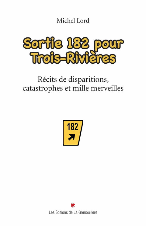 Sortie 182 pour Trois-Rivières : récits de disparitions, catastrophes et mille merveilles