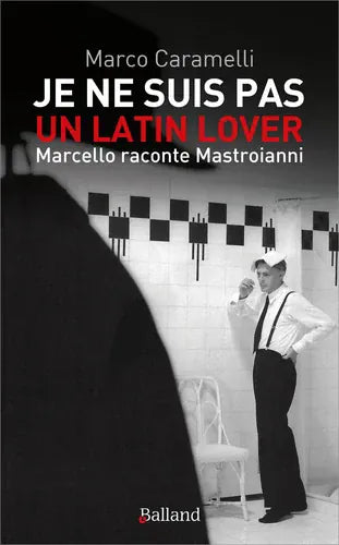 Je ne suis pas un latin lover : Marcello raconte Mastroianni
