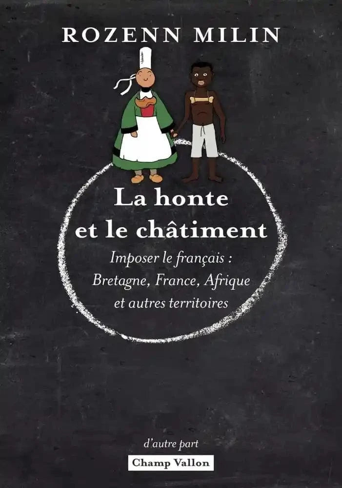 La honte et le châtiment : imposer le français: Bretagne, France, Afrique et autres territoires