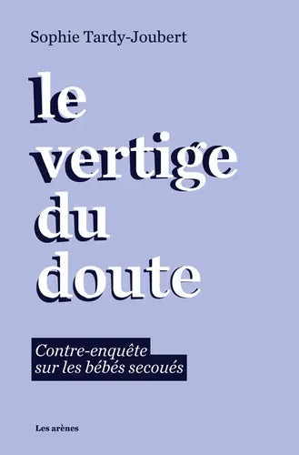 Le vertige du doute : contre-enquête sur les bébés secoués