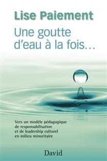 Une goutte d'eau à la fois... : vers un modèle pédagogique de responsabilisation et de leadership culturel en milieu minoritaire