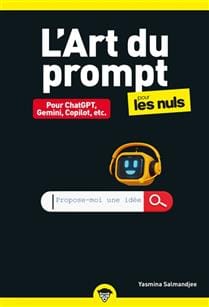 L'art du prompt pour les nuls : pour ChatGPT, Gemini, Copilot, etc.