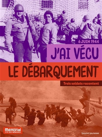 J'ai vécu le Débarquement : 6 juin 1944, trois soldats racontent