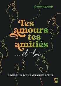 Tes amours, tes amitiés... et toi : Conseils d'une grande soeur