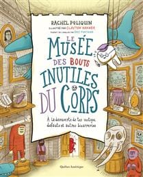 Le musée des bouts inutiles du corps : À la découverte de tes vestiges, défauts et autres bizarreries