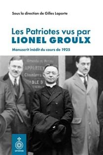 Les Patriotes vus par Lionel Groulx : Manuscrit inédit du cours de 1925
