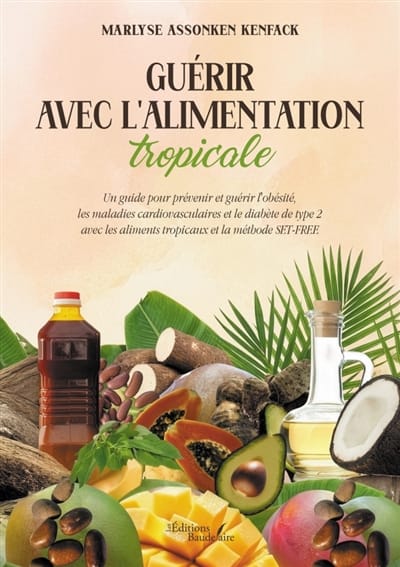 Guérir avec l'alimentation tropicale: un guide pour prévenir et guérir l'obésite , les maladies cardiovasculaire et diabètes