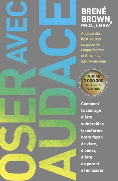 Oser avec audace: Comment le courage d’être vulnérables transforme notre façon de vivre, d’aimer, d’être un parent et un leader