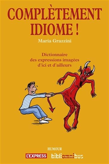 Complètement idiome ! - Dictionnaire des expressions imagées d'ici et d'ailleurs