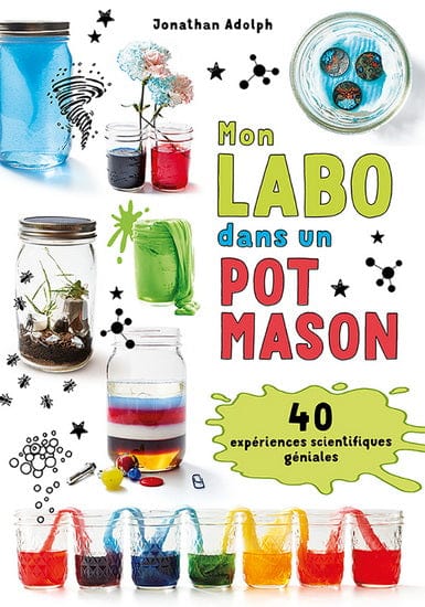 Mon labo dans un pot Mason : 40 expériences scientifiques géniales