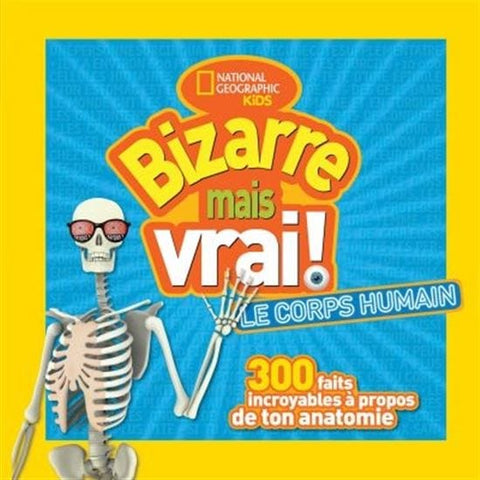 National géographic kids: Bizarre mais vrai! Le corps humain