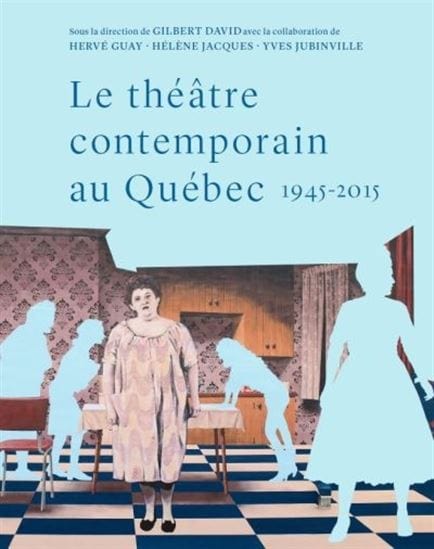 Le Théâtre contemporain au Québec : 1945-2015 : essai de synthèse historique et socio-esthétique