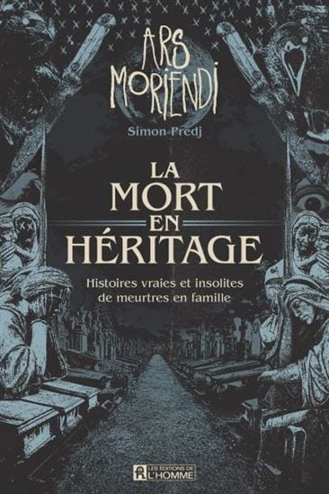La Mort en héritage : histoires insolites de meurtres en famille
