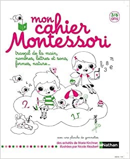 Mon cahier Montessori - Travail de la main, nombres, lettres et sons, formes, nature...