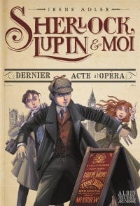 Sherlock, Lupin et moi T02 - Dernier acte à l'opéra