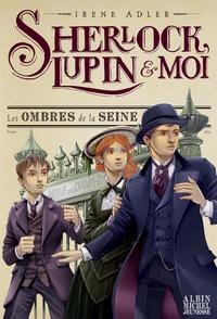 Sherlock, Lupin et moi T06 - Les ombres de la Seine