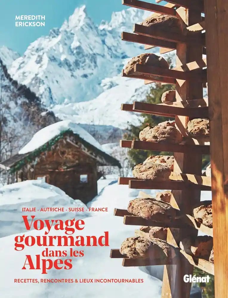 Voyage gourmand dans les Alpes - Italie, Autriche, Suisse, France. Recettes, rencontres et adresses incontournables