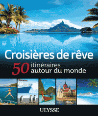 50 itinéraires de rêve - Croisières de rêve autour du monde