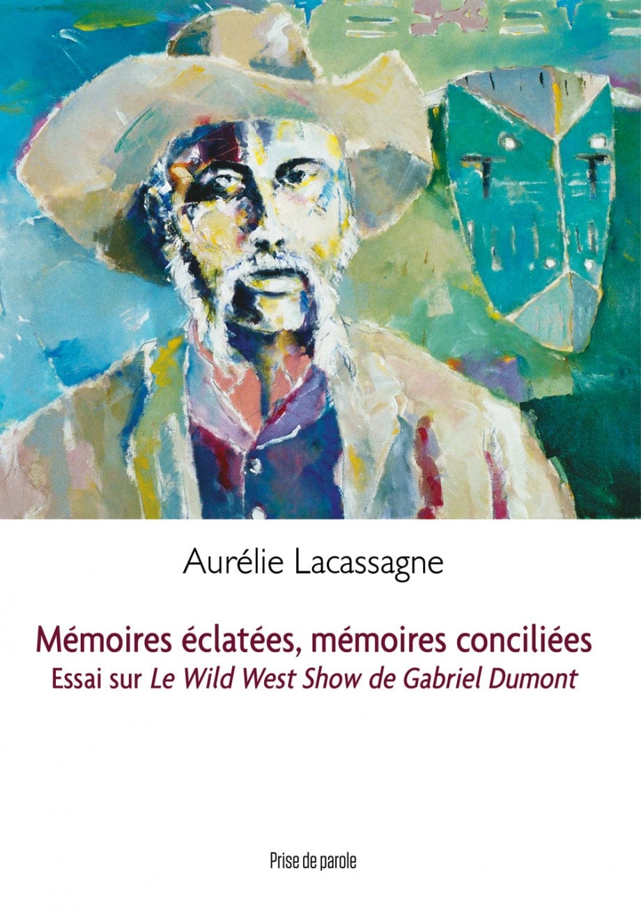 Mémoires éclatées, mémoires conciliées - Essai sur le «Wild West Show de Gabriel Dumont»